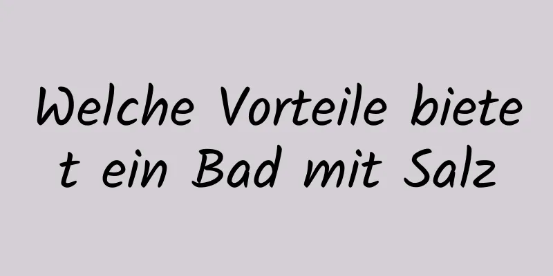 Welche Vorteile bietet ein Bad mit Salz