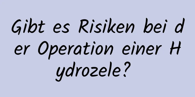 Gibt es Risiken bei der Operation einer Hydrozele? 