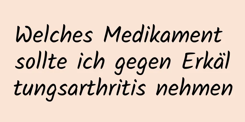 Welches Medikament sollte ich gegen Erkältungsarthritis nehmen