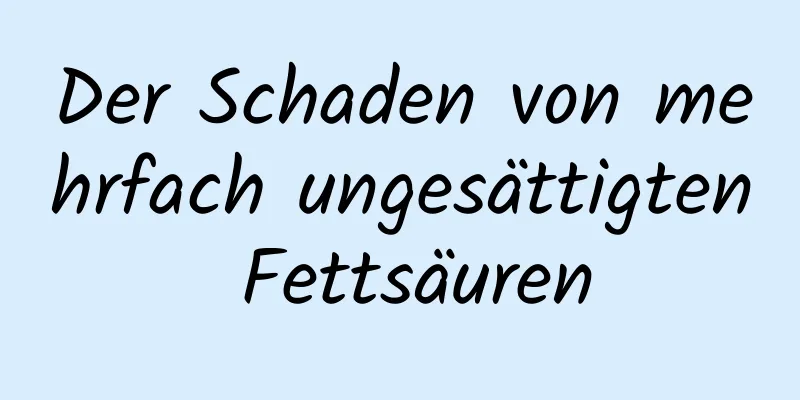 Der Schaden von mehrfach ungesättigten Fettsäuren