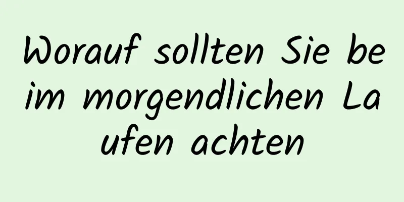 Worauf sollten Sie beim morgendlichen Laufen achten