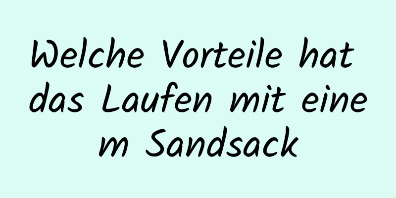 Welche Vorteile hat das Laufen mit einem Sandsack