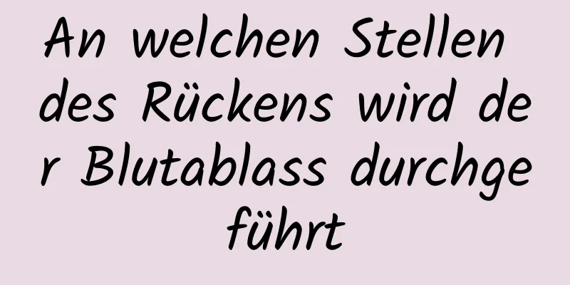An welchen Stellen des Rückens wird der Blutablass durchgeführt