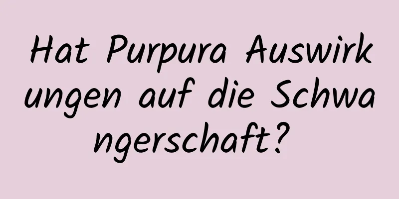 Hat Purpura Auswirkungen auf die Schwangerschaft? 