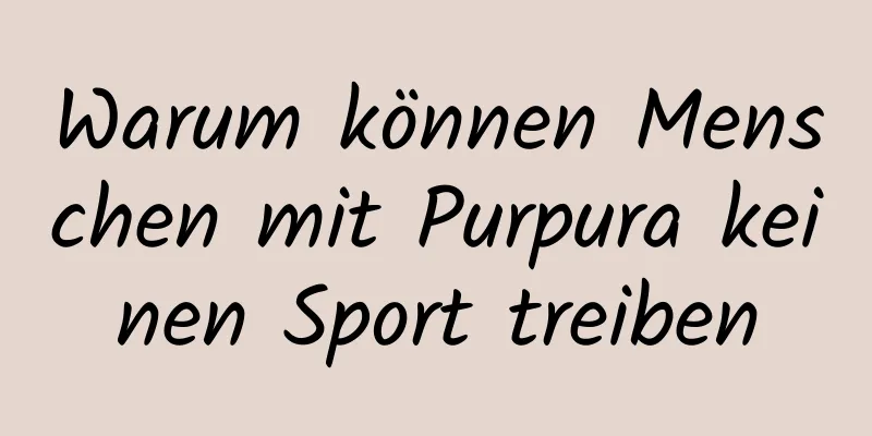 Warum können Menschen mit Purpura keinen Sport treiben