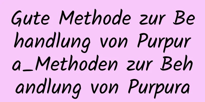 Gute Methode zur Behandlung von Purpura_Methoden zur Behandlung von Purpura