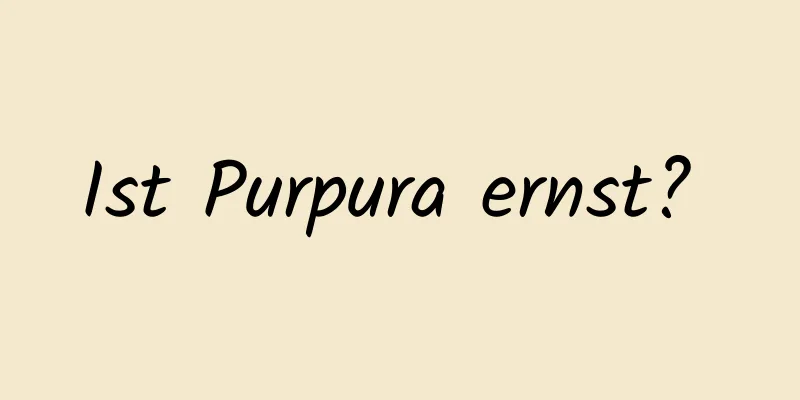 Ist Purpura ernst? 