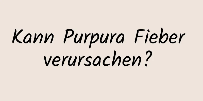 Kann Purpura Fieber verursachen? 