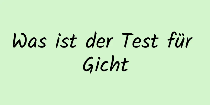 Was ist der Test für Gicht