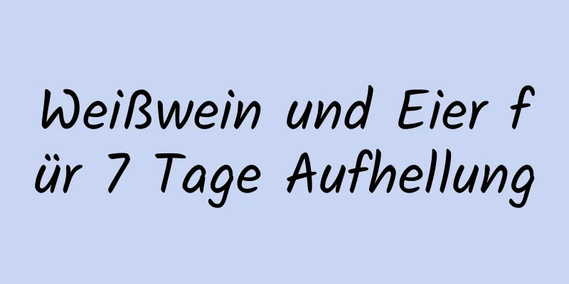 Weißwein und Eier für 7 Tage Aufhellung