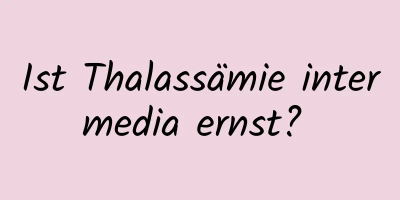 Ist Thalassämie intermedia ernst? 