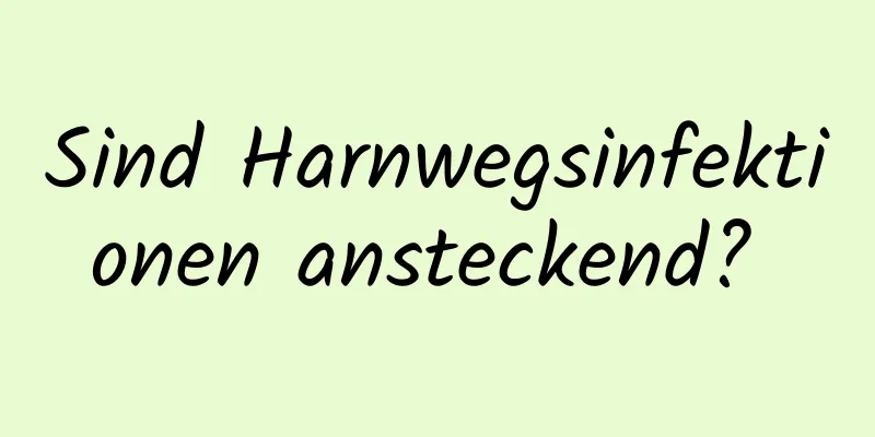 Sind Harnwegsinfektionen ansteckend? 
