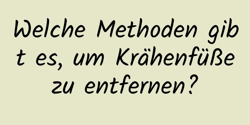 Welche Methoden gibt es, um Krähenfüße zu entfernen? 