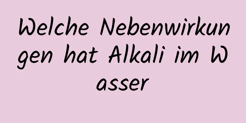Welche Nebenwirkungen hat Alkali im Wasser