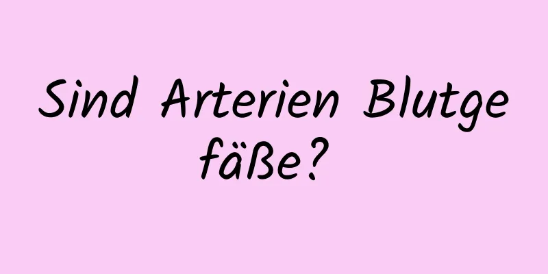 Sind Arterien Blutgefäße? 