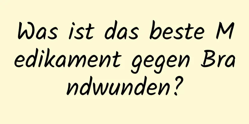 Was ist das beste Medikament gegen Brandwunden?