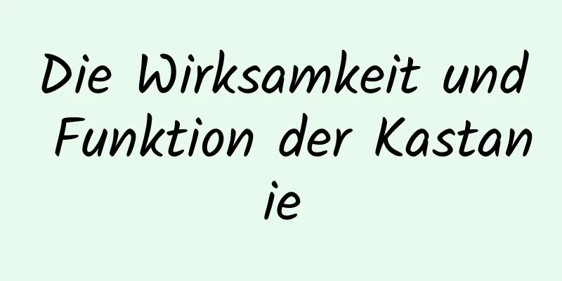 Die Wirksamkeit und Funktion der Kastanie
