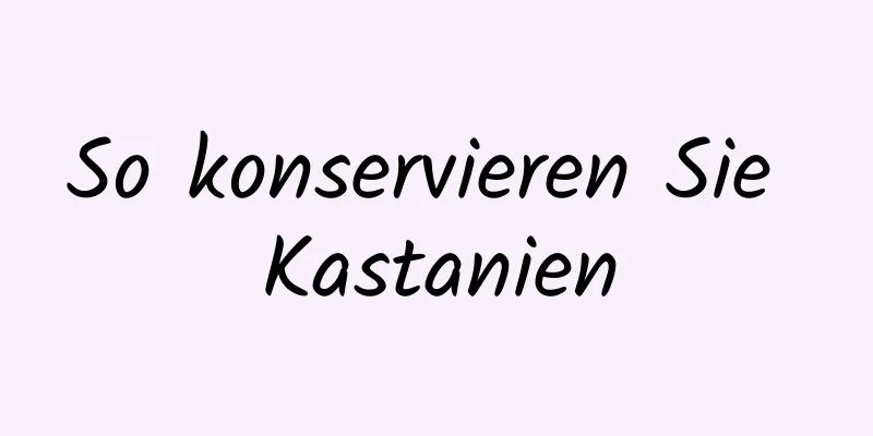 So konservieren Sie Kastanien