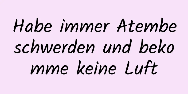 Habe immer Atembeschwerden und bekomme keine Luft