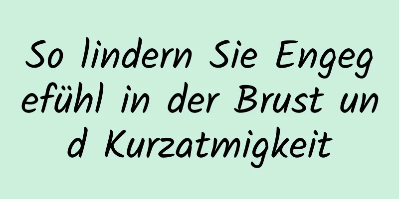 So lindern Sie Engegefühl in der Brust und Kurzatmigkeit