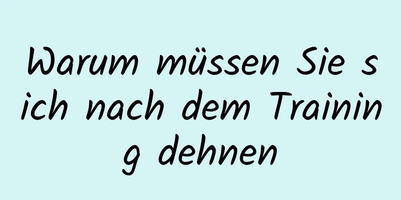 Warum müssen Sie sich nach dem Training dehnen