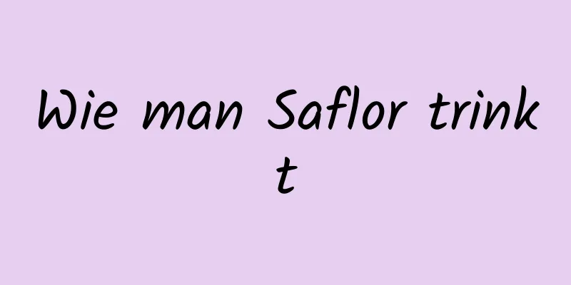 Wie man Saflor trinkt