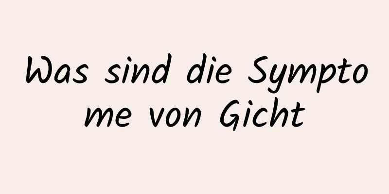 Was sind die Symptome von Gicht
