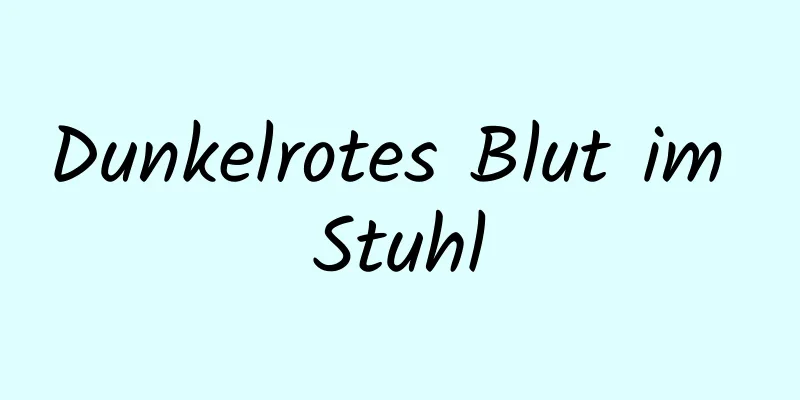 Dunkelrotes Blut im Stuhl