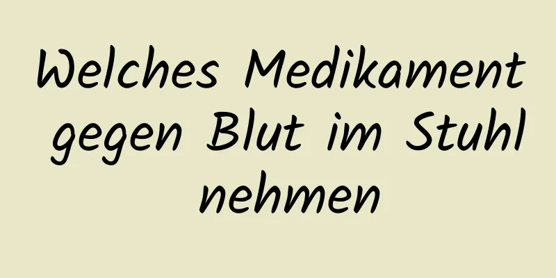 Welches Medikament gegen Blut im Stuhl nehmen