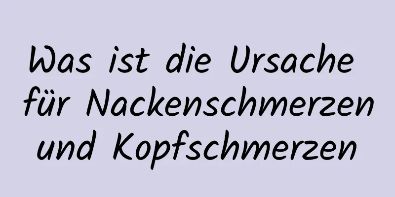 Was ist die Ursache für Nackenschmerzen und Kopfschmerzen 