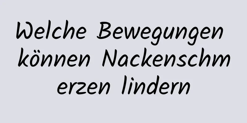 Welche Bewegungen können Nackenschmerzen lindern
