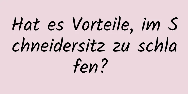 Hat es Vorteile, im Schneidersitz zu schlafen? 
