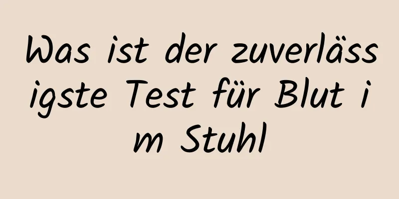 Was ist der zuverlässigste Test für Blut im Stuhl