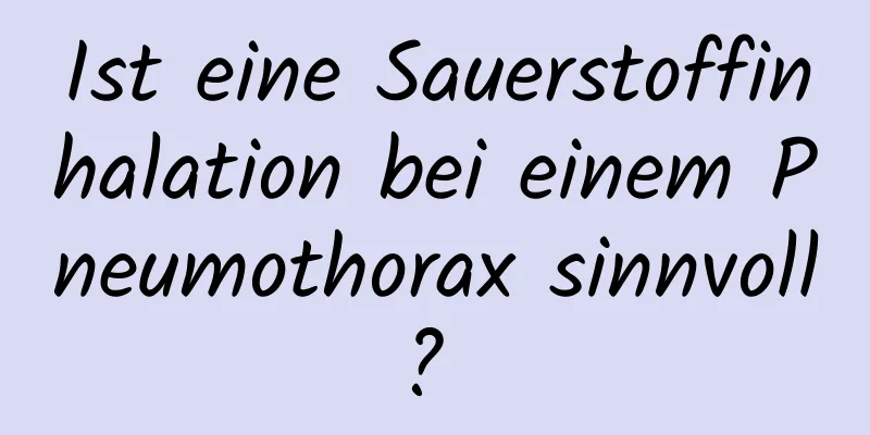 Ist eine Sauerstoffinhalation bei einem Pneumothorax sinnvoll? 