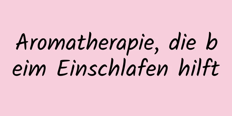 Aromatherapie, die beim Einschlafen hilft