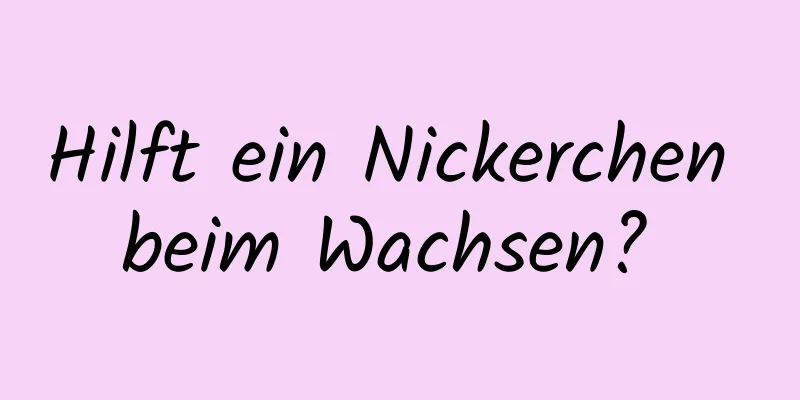 Hilft ein Nickerchen beim Wachsen? 