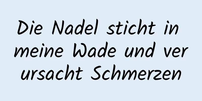 Die Nadel sticht in meine Wade und verursacht Schmerzen
