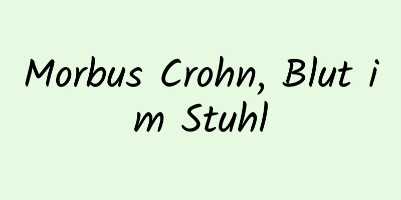 Morbus Crohn, Blut im Stuhl
