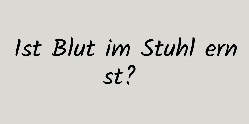 Ist Blut im Stuhl ernst? 