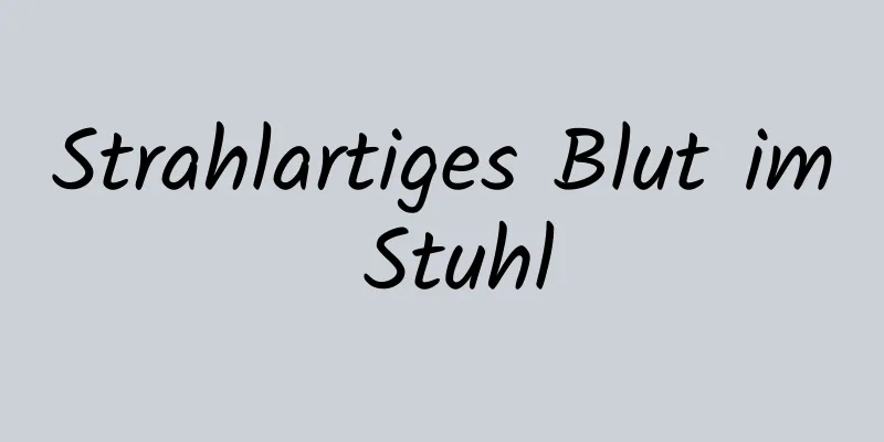 Strahlartiges Blut im Stuhl