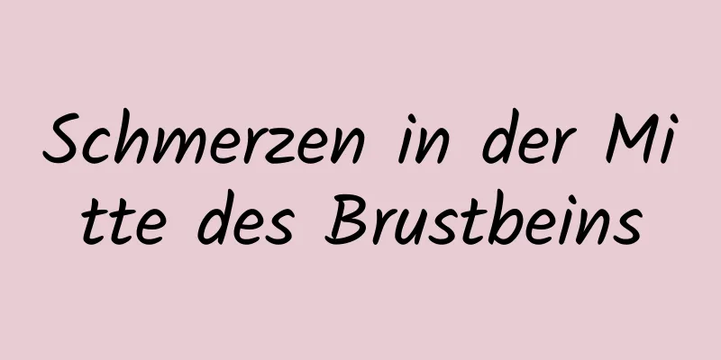 Schmerzen in der Mitte des Brustbeins
