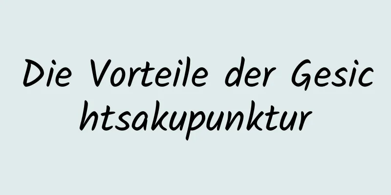 Die Vorteile der Gesichtsakupunktur