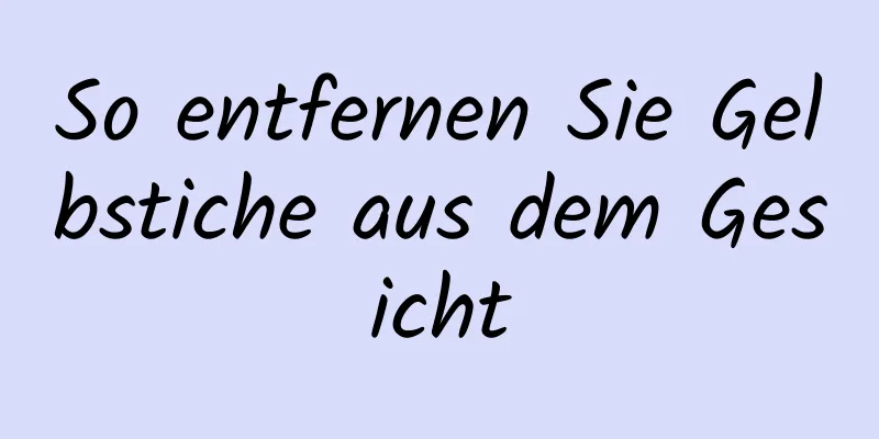 So entfernen Sie Gelbstiche aus dem Gesicht