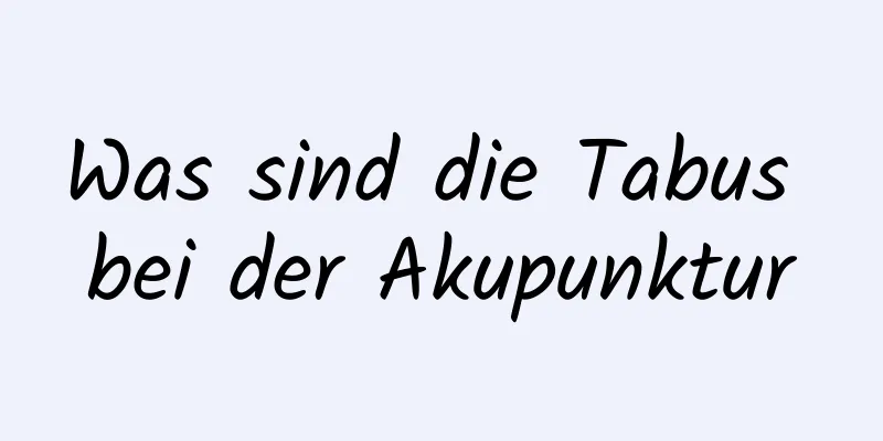 Was sind die Tabus bei der Akupunktur