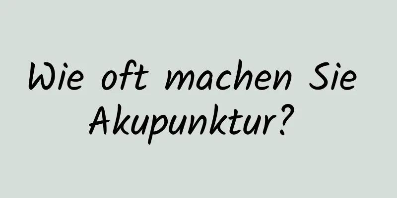 Wie oft machen Sie Akupunktur? 