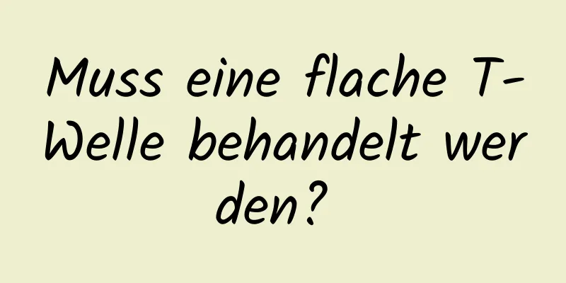 Muss eine flache T-Welle behandelt werden? 