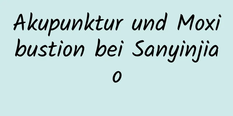 Akupunktur und Moxibustion bei Sanyinjiao
