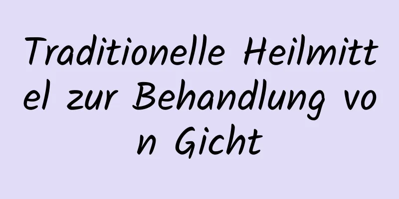 Traditionelle Heilmittel zur Behandlung von Gicht