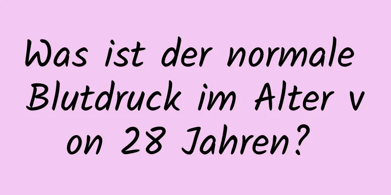 Was ist der normale Blutdruck im Alter von 28 Jahren? 