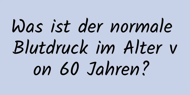 Was ist der normale Blutdruck im Alter von 60 Jahren? 